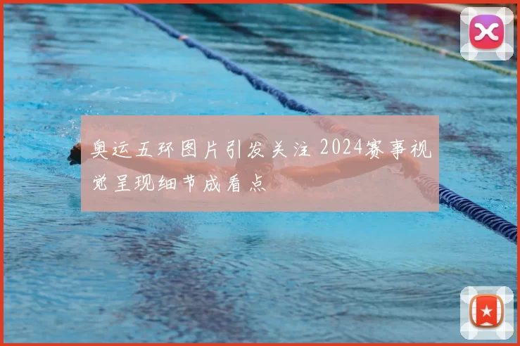 奥运五环图片引发关注 2024赛事视觉呈现细节成看点