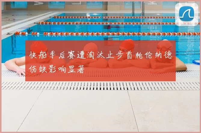 快船季后赛遭淘汰止步首轮伦纳德伤缺影响显著