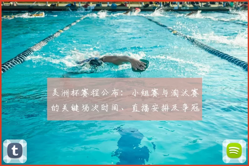 美洲杯赛程公布：小组赛与淘汰赛的关键场次时间、直播安排及争冠形势解读