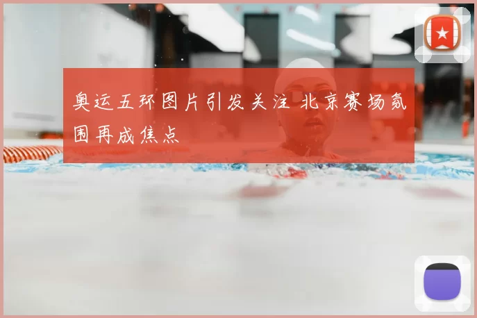 奥运五环图片引发关注 北京赛场氛围再成焦点
