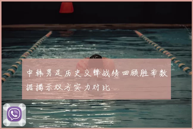 中韩男足历史交锋战绩回顾胜率数据揭示双方实力对比