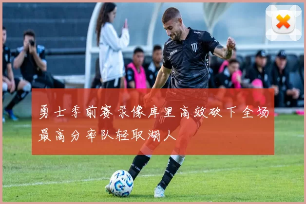 勇士季前赛录像库里高效砍下全场最高分率队轻取湖人