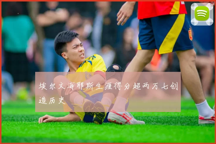 埃尔文海耶斯生涯得分超两万七创造历史