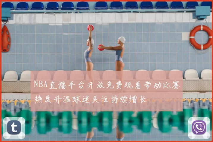 NBA直播平台开放免费观看带动比赛热度升温球迷关注持续增长